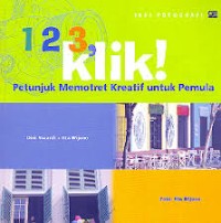 Image of 1 2 3 Klik!: Petunjuk Memotret Kreatif untuk Pemula