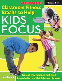 Classroom fitness breaks to help kids focus, Grades 1-5