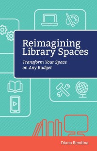 Reimagining library spaces : transform your space on any budget
